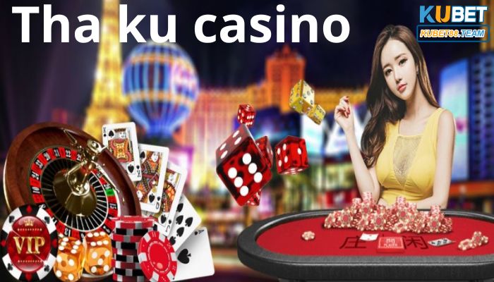 Sơ lược vài nét tổng quan về nhà cái Tha ku casino